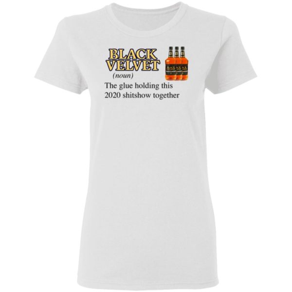 Black Velvet Whisky The Glue Holding This 2020 Shitshow Together T-Shirt