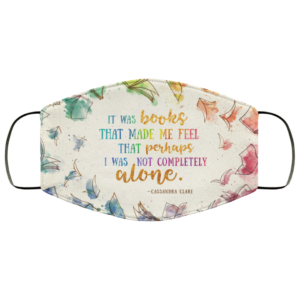 It’s Was Books That made Me Feel That Perhaps I Was Not Completely Alone Face Mask