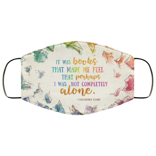 It’s Was Books That made Me Feel That Perhaps I Was Not Completely Alone Face Mask