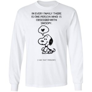 Snoopy In Every Family There Is One Person Who Is Obsessed With Snoopy I Am That Person T-Shirt