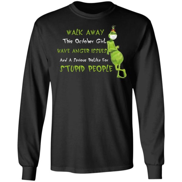 This October Girl Have Anger Issues And A Serious Dislike For Stupid People Grinch Wears Mask Walk Away Shirt