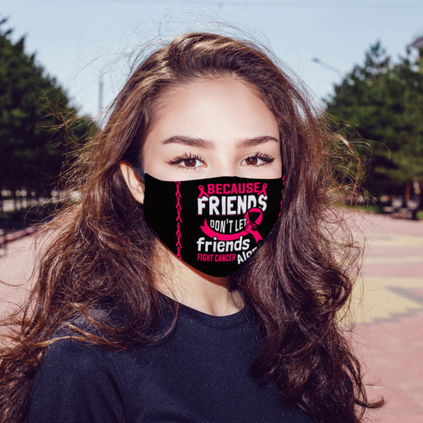 Friends Dont Let Friends Fight Cancer Alone Ribbon Face Mask