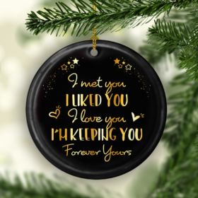 I Met You I Liked You I Love You Im Keeping You Decorative Christmas Ornament - Funny Holiday Gift