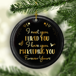 I Met You I Liked You I Love You Im Keeping You Decorative Christmas Ornament – Funny Holiday Gift