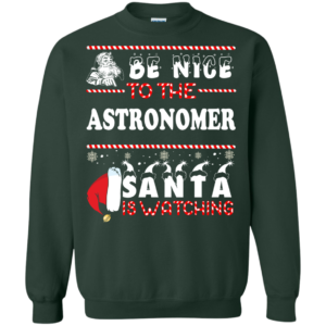 Be Nice To The Astronomer Santa Is Watching Ugly Christmas Sweater