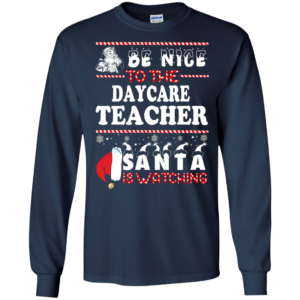 Be Nice To The Daycare Teacher Santa Is Watching Ugly Christmas Sweater