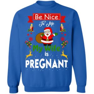 Be Nice To Me My Wife Is Pregnant Santa Christmas Sweatshirt