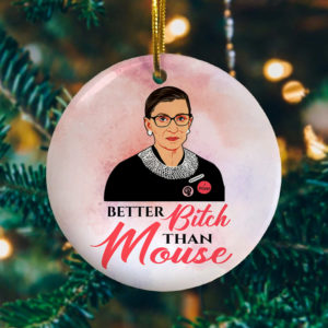 Notorious RBG Better Bitch Than Mouse Gift Decorative Ornament – Holiday Decorative Christmas Ornament