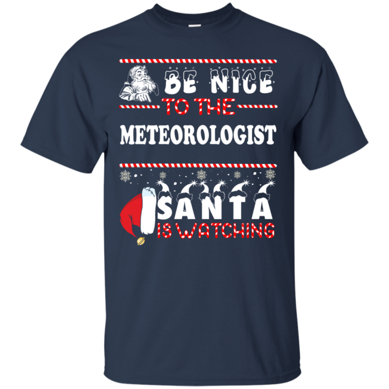 Be Nice To The Meteorologist Santa Is Watching Ugly Christmas Sweater