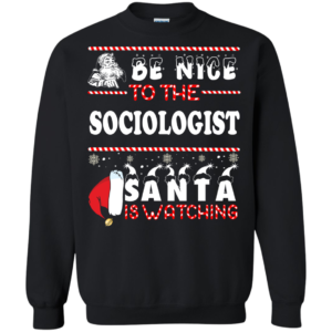 Be Nice To The Sociologist Santa Is Watching Ugly Christmas Sweater