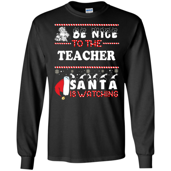 Be Nice To The Teacher Santa Is Watching T Shirt Sweater Hoodie