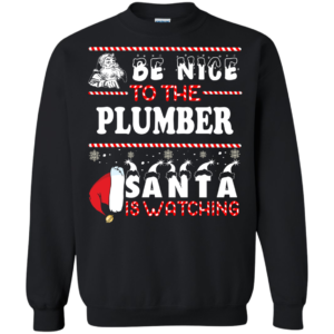 Be Nice To The Plumber Santa Is Watching Ugly Christmas Sweater