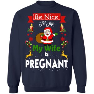 Be Nice To Me My Wife Is Pregnant Santa Christmas Sweatshirt