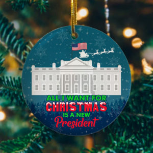 All I Want For Christmas Is A New President Decorative Christmas Ornament – Funny Holiday Gift