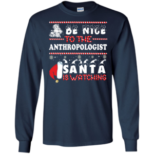 Be Nice To The Anthropologist Santa Is Watching Ugly Christmas Sweater