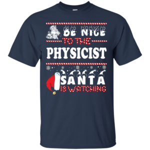 Be Nice To The Physicist Santa Is Watching Ugly Christmas Sweater
