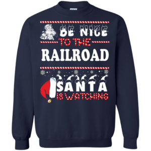 Be Nice To The Railroad Santa Is Watching Ugly Christmas Sweater