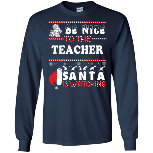 Be Nice To The Teacher Santa Is Watching T Shirt Sweater Hoodie