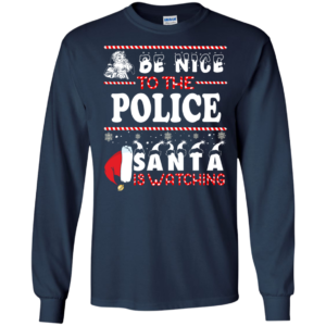 Be Nice To The Police Santa Is Watching Ugly Christmas Sweater