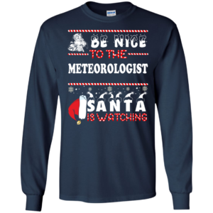 Be Nice To The Meteorologist Santa Is Watching Ugly Christmas Sweater