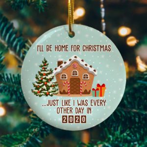 Ill Be Home For Christmas Just Like I Was Every Other Day In 2020 Funny Decoration Keepsake Christmas Ornament