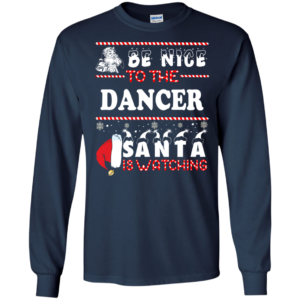 Be Nice To The Dancer Santa Is Watching Ugly Christmas Sweater