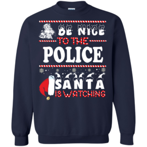 Be Nice To The Police Santa Is Watching Ugly Christmas Sweater