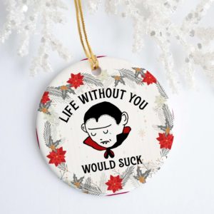 Life Without You With Suck Decorative Christmas Ornament – Funny Holiday Gift