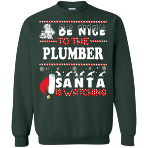 Be Nice To The Plumber Santa Is Watching Ugly Christmas Sweater