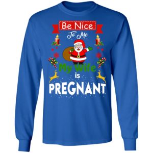 Be Nice To Me My Wife Is Pregnant Santa Christmas Sweatshirt