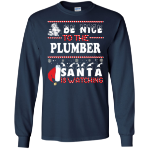 Be Nice To The Plumber Santa Is Watching Ugly Christmas Sweater