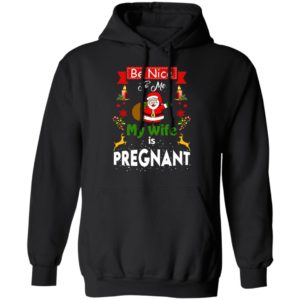 Be Nice To Me My Wife Is Pregnant Santa Christmas Sweatshirt