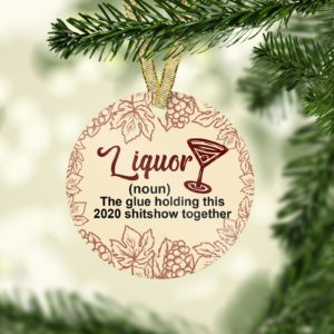 Liquor The Glue Holding This Shitshow Together Decorative Christmas Ornament – Funny Holiday Gift
