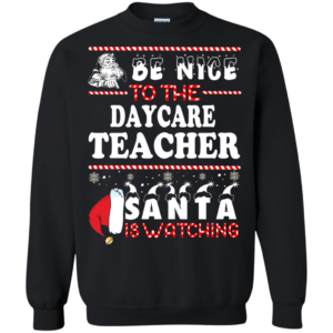 Be Nice To The Daycare Teacher Santa Is Watching Ugly Christmas Sweater