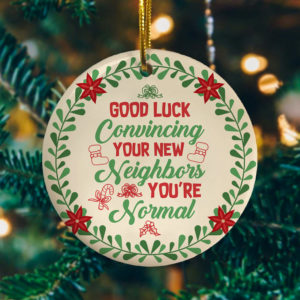 Good Luck Convincing Your New Neighbor Decorative Christmas Ornament – Funny Holiday Gift
