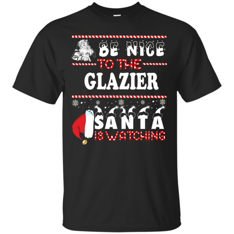 Be Nice To The Glazier Santa Is Watching Ugly Christmas Sweater