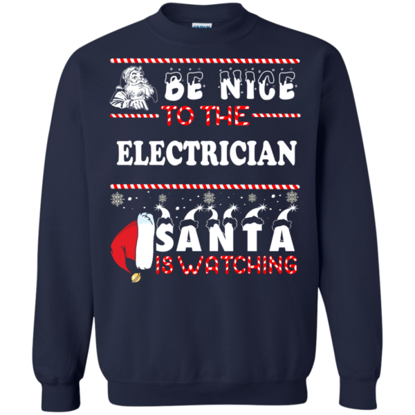 Be Nice To The Electrican Santa Is Watching Ugly Christmas Sweater