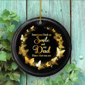 Butterfly Sometimes I Look Up Smile And Say Dad I Know That Was You Decorative Christmas Ornament - Funny Holiday Gift