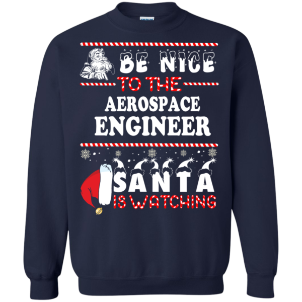 Be Nice To The Aerospace Engineer Santa Is Watching Ugly Christmas Sweater