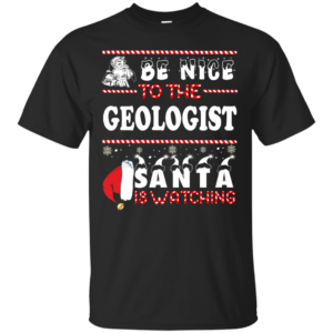 Be Nice To The Geologist Santa Is Watching Ugly Christmas Sweater