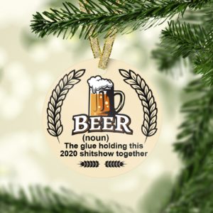 Beer The Glue Holding This Shitshow Together Decorative Christmas Ornament – Funny Holiday Gift