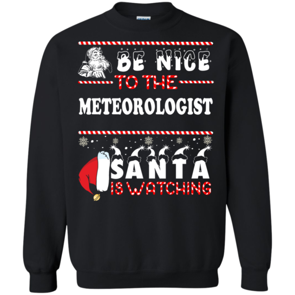 Be Nice To The Meteorologist Santa Is Watching Ugly Christmas Sweater
