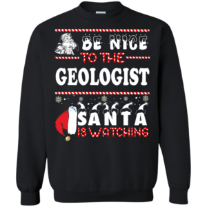 Be Nice To The Geologist Santa Is Watching Ugly Christmas Sweater