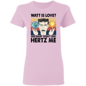 Watt Is Love Baby Don't Hertz Me Vintage Retro Shirt