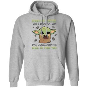 Baby Yoda Touch my coffee i will slap you so hard even google won’t be able to find you shirt