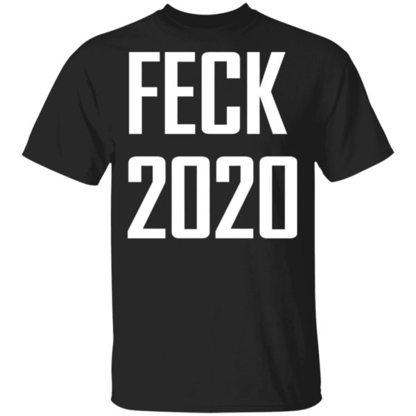 Feck 2020 Shirt, Hoodie, Ls