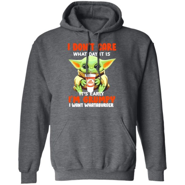 Baby Yoda I don’t care what day it is it’s early I’m Grumpy I want Whataburger shirt