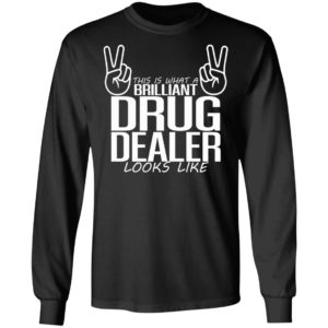 This Is What A Legal Drug Dealer Looks Like Shirt, Long Sleeve