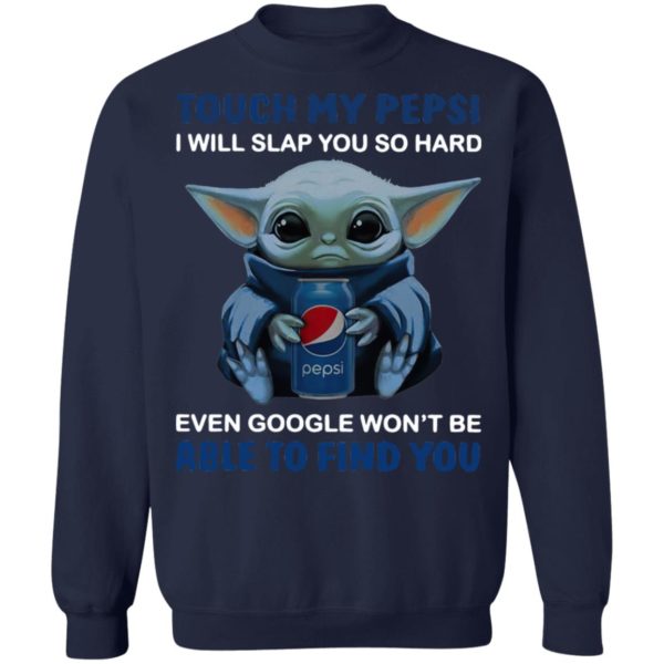 Baby Yoda touch my Pepsi i will slap you so hard even Google t-shirt, ls, hoodie