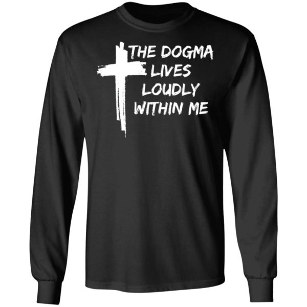 Cross The Dogma Lives Loudly Within Me shirt, long sleeve